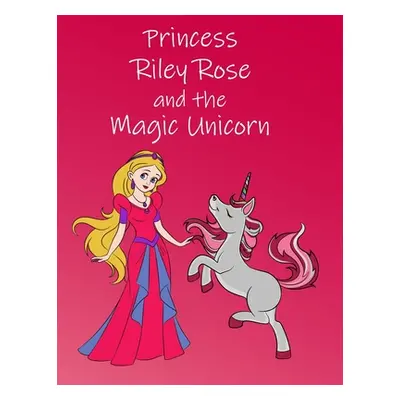 "Princess Riley Rose and the Magic Unicorn: Colorful Storybook for 3-6 Year Olds (US English)" -