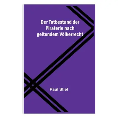 "Der Tatbestand der Piraterie nach geltendem Vlkerrecht" - "" ("Stiel Paul")