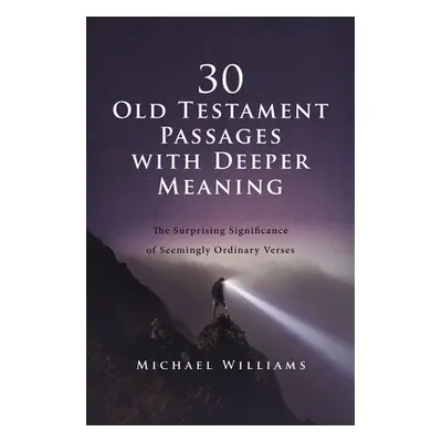 "30 Old Testament Passages with Deeper Meaning: The Surprising Significance of Seemingly Ordinar