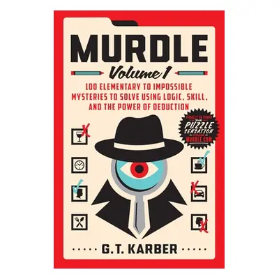 "Murdle: Volume 1: 100 Elementary to Impossible Mysteries to Solve Using Logic, Skill, and the P