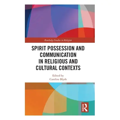 "Spirit Possession and Communication in Religious and Cultural Contexts" - "" ("Blyth Caroline")