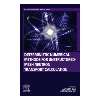 "Deterministic Numerical Methods for Unstructured-Mesh Neutron Transport Calculation" - "" ("Cao