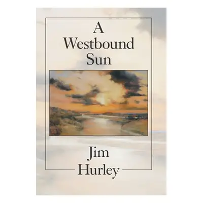 "A Westbound Sun: Short Stories, Memoirs and Poems" - "" ("Hurley Jim")