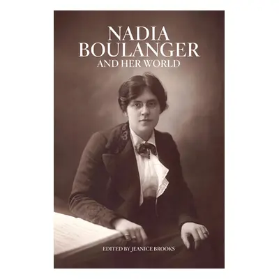 "Nadia Boulanger and Her World" - "" ("Brooks Jeanice")