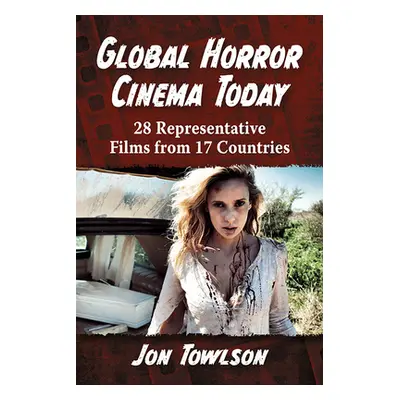 "Global Horror Cinema Today: 28 Representative Films from 17 Countries" - "" ("Towlson Jon")