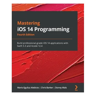 "Mastering iOS 14 Programming - Fourth Edition: Build professional-grade iOS 14 applications wit