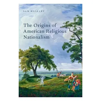 "The Origins of American Religious Nationalism" - "" ("Haselby Sam")