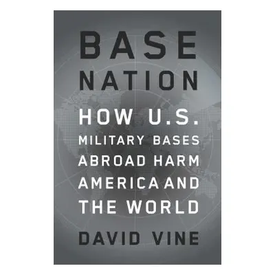 "Base Nation: How U.S. Military Bases Abroad Harm America and the World" - "" ("Vine David")