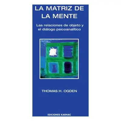 "La Matriz de la Mente: Las Relaciones de Objeto y Psicoanalitico" - "" ("Ogden Thomas H.")