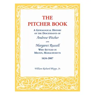 "The Pitcher Book: A Genealogical History of the Descendants of Andrew Pitcher and Margaret Russ