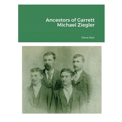 "Ancestors of Garrett Michael Ziegler" - "" ("Muir Diana")