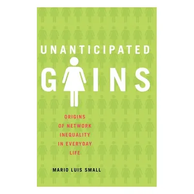 "Unanticipated Gains: Origins of Network Inequality in Everyday Life" - "" ("Small Mario Luis")