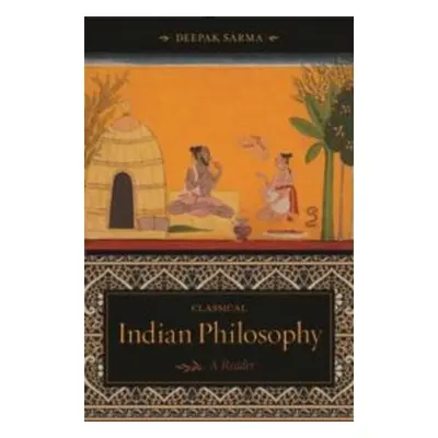 "Classical Indian Philosophy: A Reader" - "" ("Sarma Deepak")