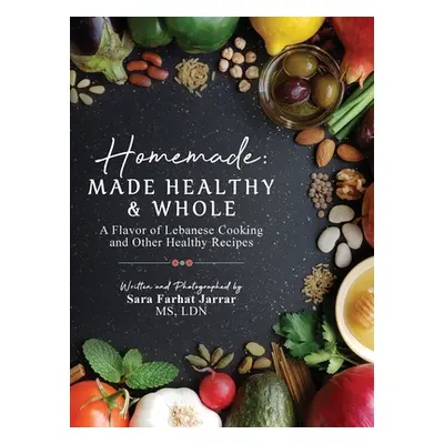 "Homemade: Made Healthy & Whole: A Flavor of Lebanese Cooking and Other Healthy Recipes" - "" ("