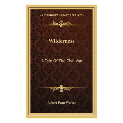 "Wilderness: A Tale Of The Civil War" - "" ("Warren Robert Penn")