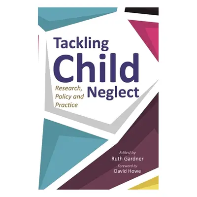 "Tackling Child Neglect: Research, Policy and Evidence-Based Practice" - "" ("Gardner Ruth")