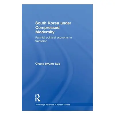 "South Korea Under Compressed Modernity: Familial Political Economy in Transition" - "" ("Chang 