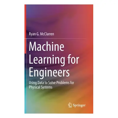 "Machine Learning for Engineers: Using Data to Solve Problems for Physical Systems" - "" ("McCla