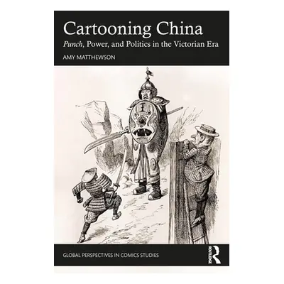 "Cartooning China: Punch, Power, & Politics in the Victorian Era" - "" ("Matthewson Amy")