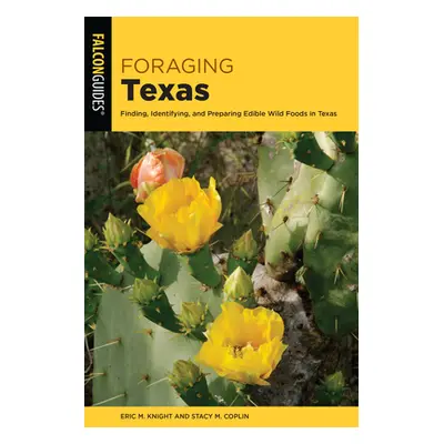 "Foraging Texas: Finding, Identifying, and Preparing Edible Wild Foods in Texas" - "" ("Stacy M.