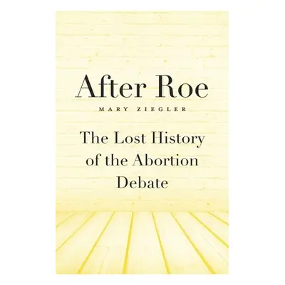 "After Roe: The Lost History of the Abortion Debate" - "" ("Ziegler Mary")