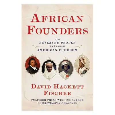 "African Founders: How Enslaved People Expanded American Ideals" - "" ("Fischer David Hackett")