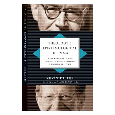 "Theology's Epistemological Dilemma: How Karl Barth and Alvin Plantinga Provide a Unified Respon