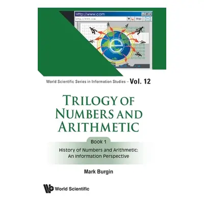 "Trilogy of Numbers and Arithmetic - Book 1: History of Numbers and Arithmetic: An Information P