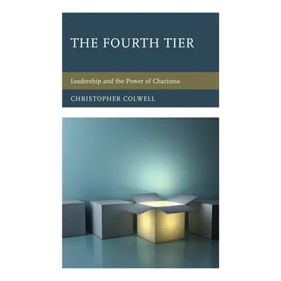 "The Fourth Tier: Leadership and the Power of Charisma" - "" ("Colwell Christopher")