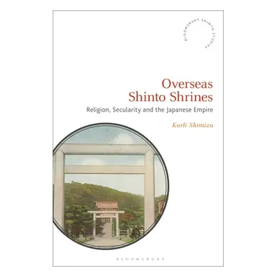 "Overseas Shinto Shrines: Religion, Secularity and the Japanese Empire" - "" ("Shimizu Karli")