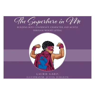 "The Superhero in Me: Building Boys' Confidence, Character and Muscle Through Weight Lifting" - 