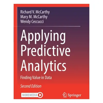 "Applying Predictive Analytics: Finding Value in Data" - "" ("McCarthy Richard V.")