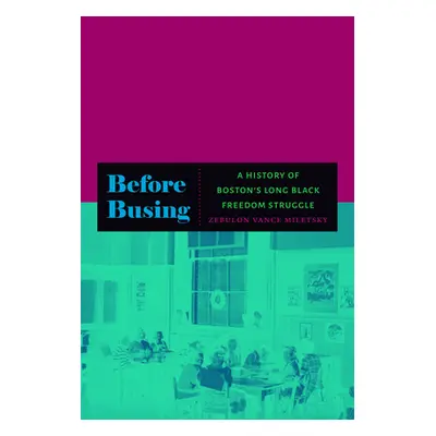 "Before Busing: A History of Boston's Long Black Freedom Struggle" - "" ("Miletsky Zebulon Vance