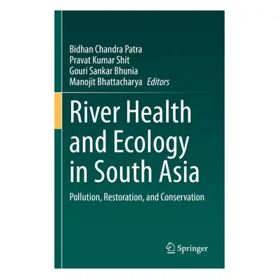 "River Health and Ecology in South Asia: Pollution, Restoration, and Conservation" - "" ("Patra 