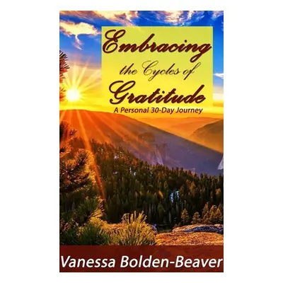 "Embracing the Cycles of Gratitude: A Personal 30 Day Journey" - "" ("Bolden-Beaver Vanessa")