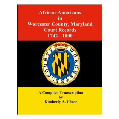 "African-Americans in Worcester County, Maryland Court Records 1742-1800: A Compiled Transcripti