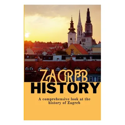 "Zagreb History: A comprehensive look at the history of Zagreb" - "" ("Ornicevic Robbie")