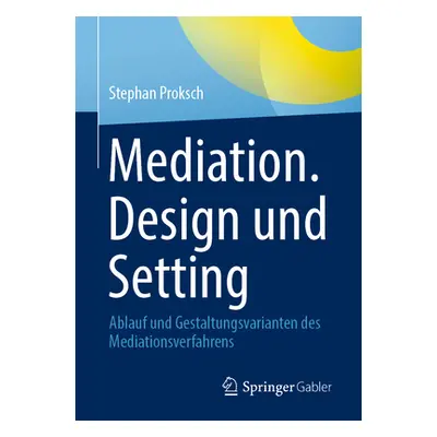 "Mediation. Design Und Setting: Ablauf Und Gestaltungsvarianten Des Mediationsverfahrens" - "" (