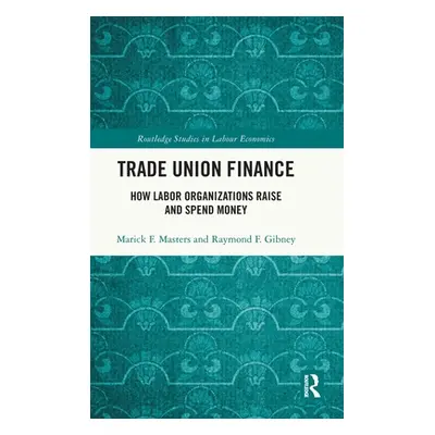 "Trade Union Finance: How Labor Organizations Raise and Spend Money" - "" ("Masters Marick F.")