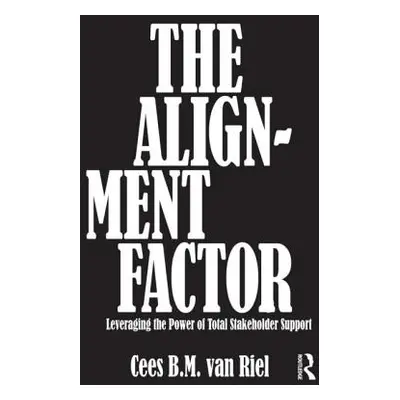 "The Alignment Factor: Leveraging the Power of Total Stakeholder Support" - "" ("Van Riel Cees B