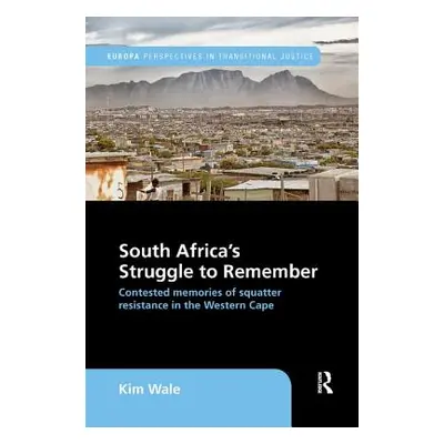 "South Africa's Struggle to Remember: Contested Memories of Squatter Resistance in the Western C