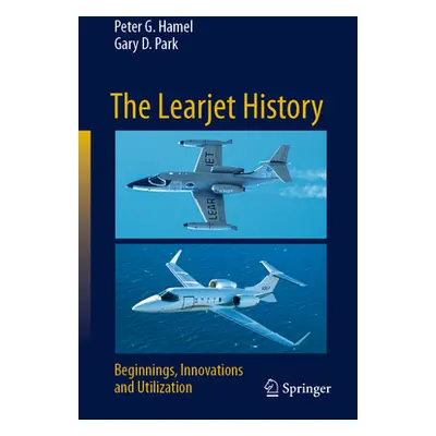 "The Learjet History: Beginnings, Innovations and Utilization" - "" ("Hamel Peter G.")