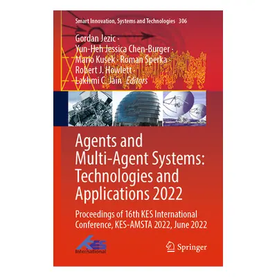 "Agents and Multi-Agent Systems: Technologies and Applications 2022: Proceedings of 16th Kes Int