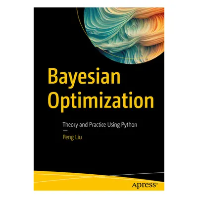 "Bayesian Optimization: Theory and Practice Using Python" - "" ("Liu Peng")