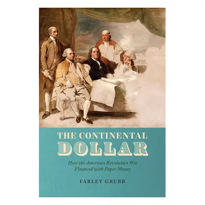 "The Continental Dollar: How the American Revolution Was Financed with Paper Money" - "" ("Grubb