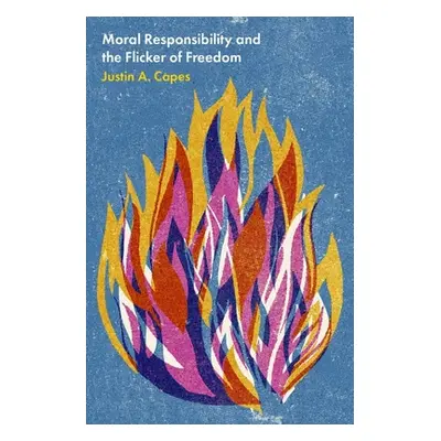 "Moral Responsibility and the Flicker of Freedom" - "" ("Capes Justin A.")