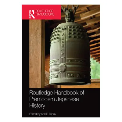 "Routledge Handbook of Premodern Japanese History" - "" ("Friday Karl F.")