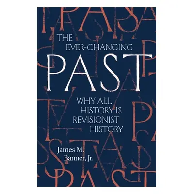 "The Ever-Changing Past: Why All History Is Revisionist History" - "" ("Banner James M.")