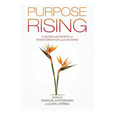 "Purpose Rising: A Global Movement of Transformation and Meaning" - "" ("Kuntzelman Emanuel")