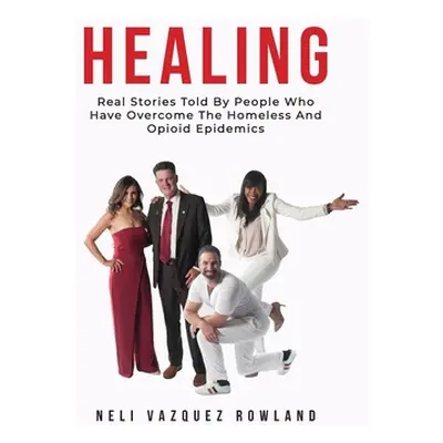 "Healing: Real Stories Told By People Who Have Overcome The Homeless And Opioid Epidemics" - "" 